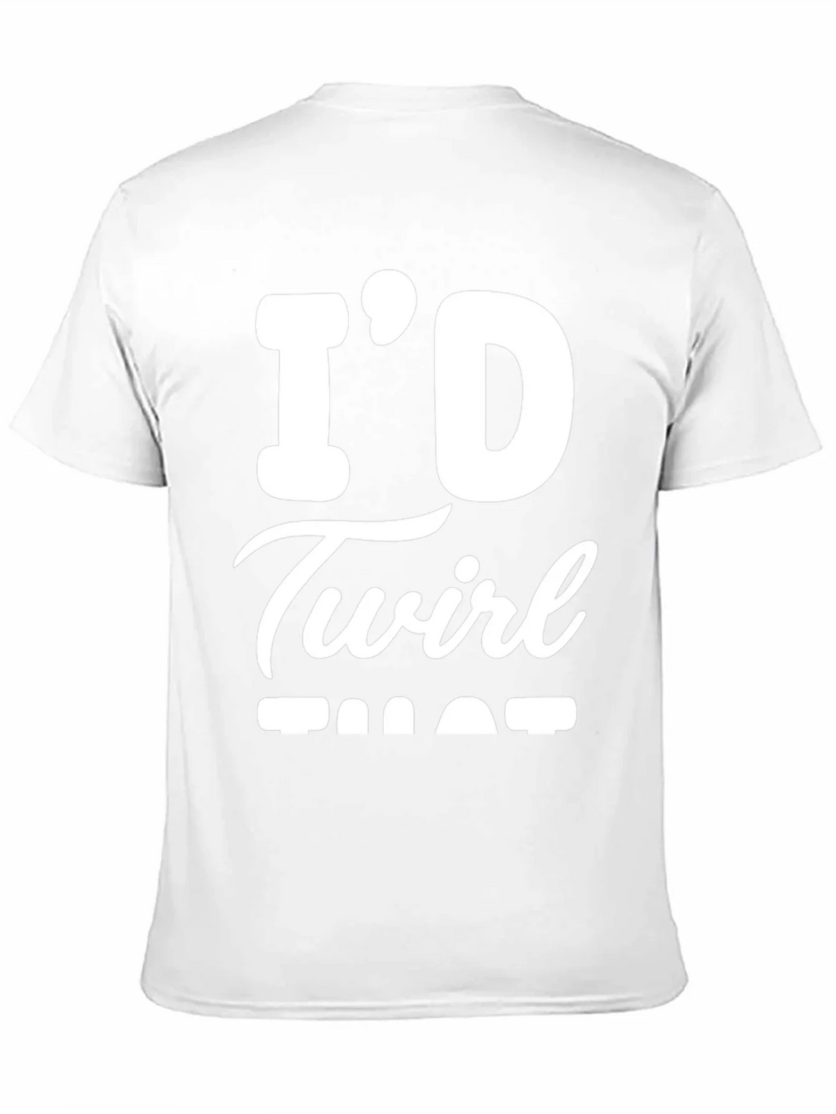 Id Twirl That T-Shirt - Funny Sarcastic Tee