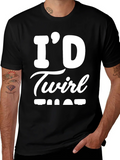 Id Twirl That T-Shirt - Funny Sarcastic Tee