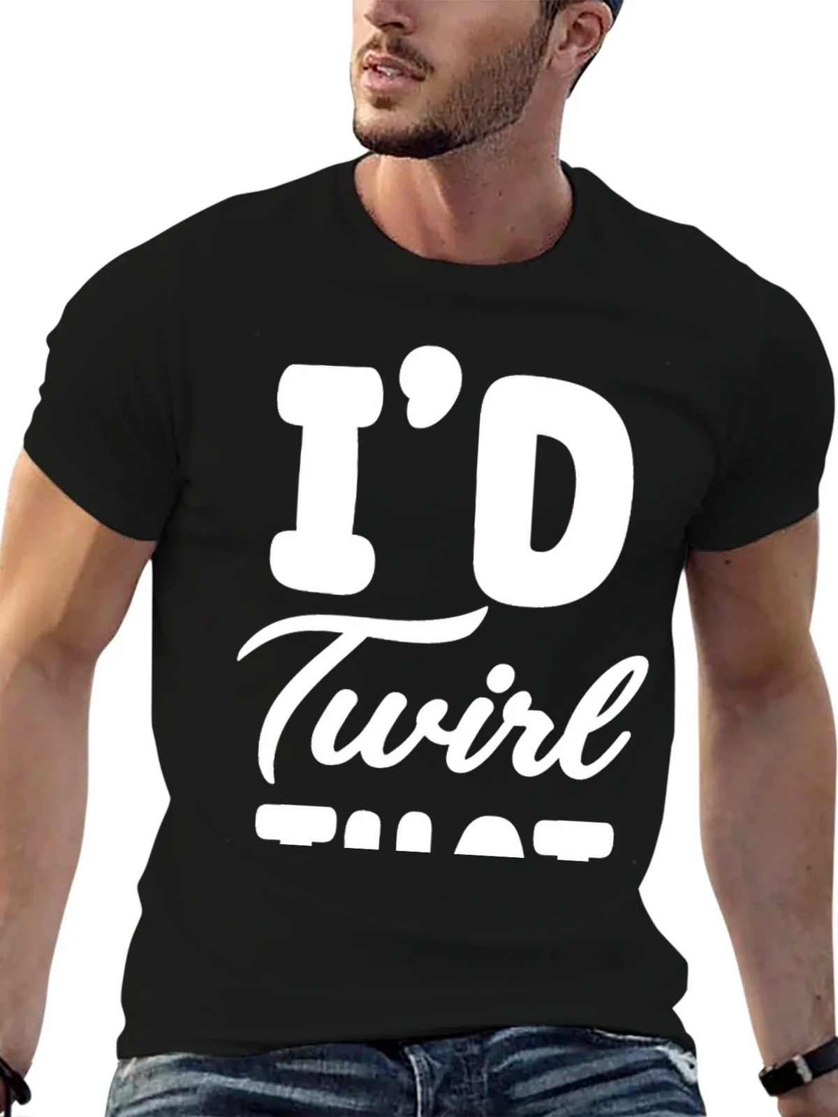 Id Twirl That T-Shirt - Funny Sarcastic Tee
