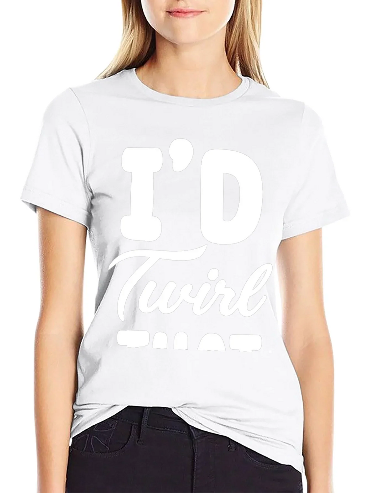 Id Twirl That T-Shirt - Funny Sarcastic Tee