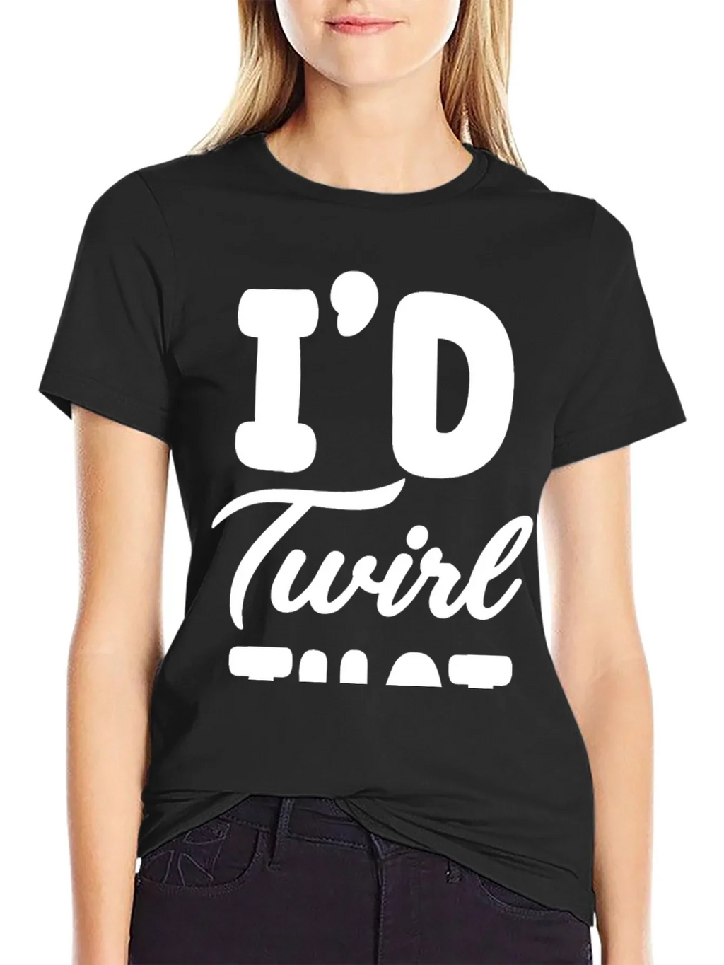 Id Twirl That T-Shirt - Funny Sarcastic Tee
