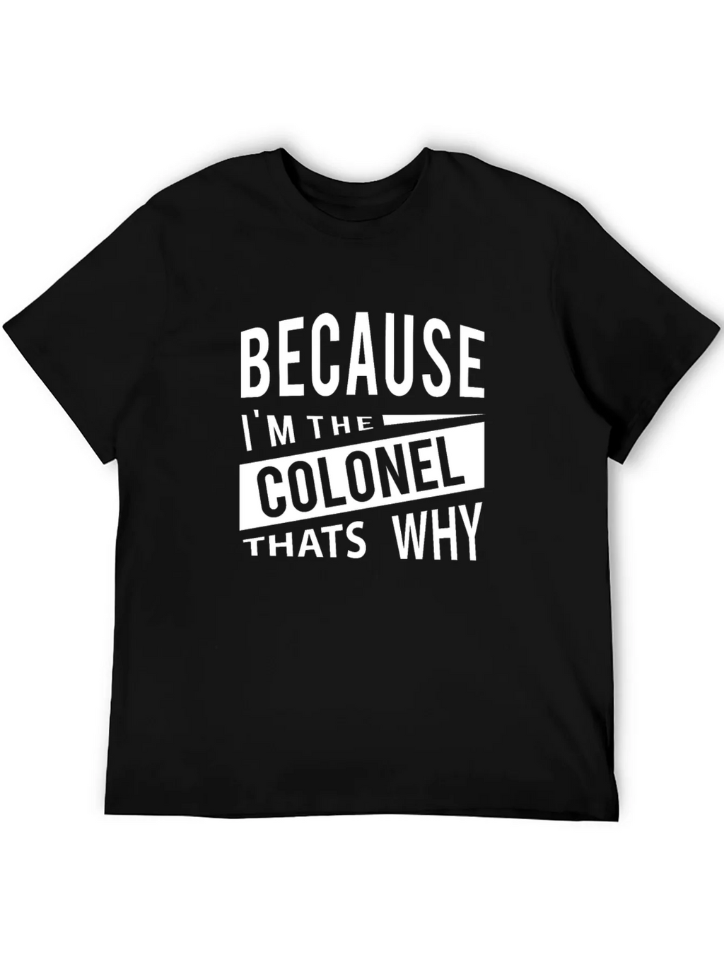 Because Im The Colonel Thats Why T-Shirt