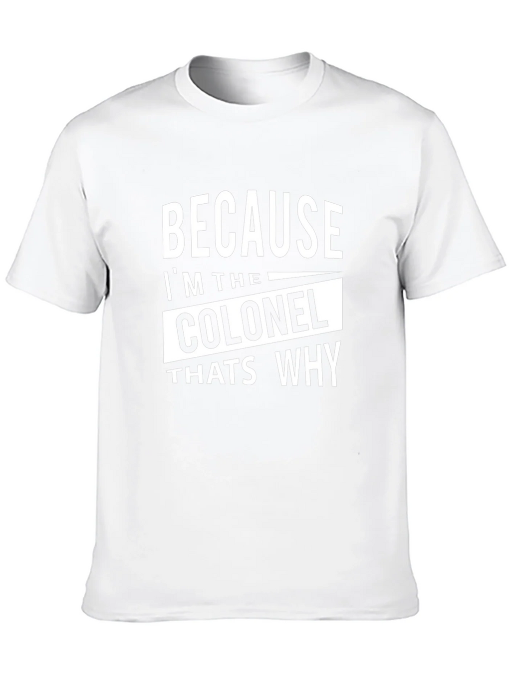 Because Im The Colonel Thats Why T-Shirt