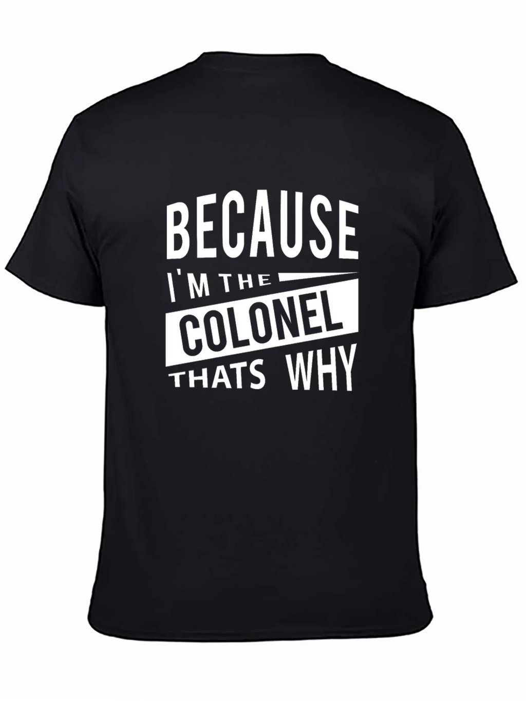 Because Im The Colonel Thats Why T-Shirt