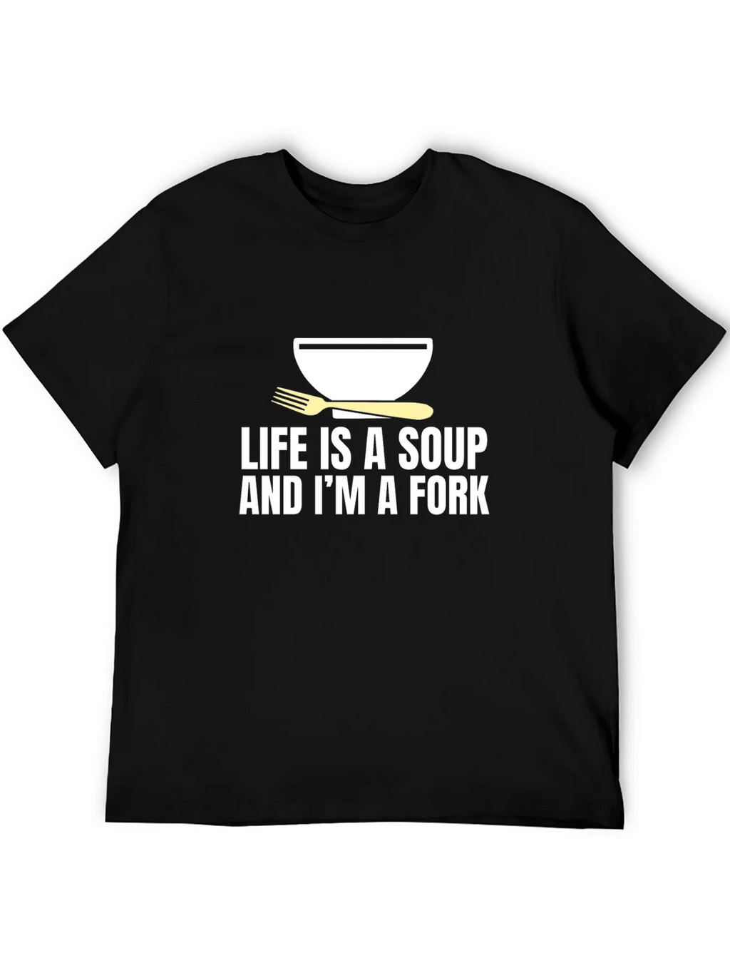 Life is Soup Im a Fork Graphic Tee