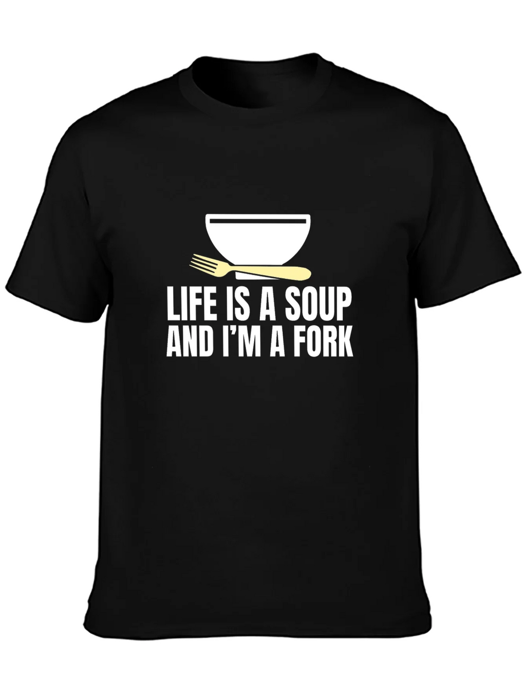 Life is Soup Im a Fork Graphic Tee