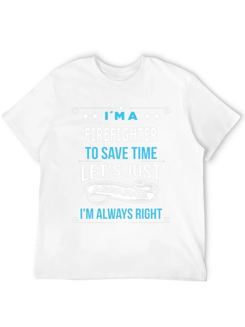 Firefighter Assume Im Always Right T-Shirt