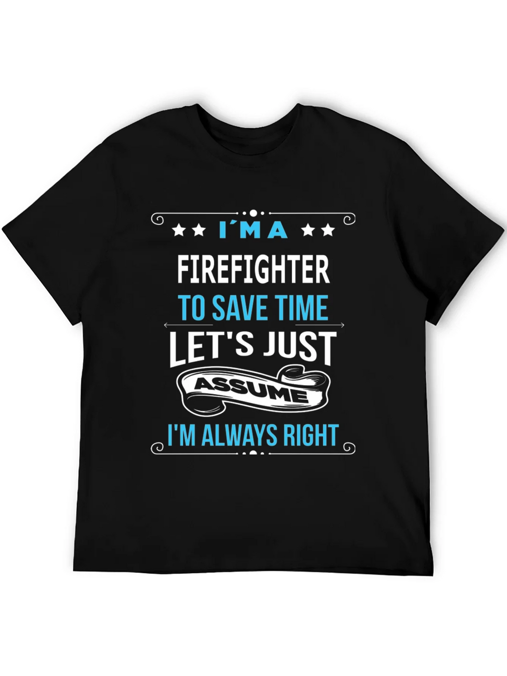 Firefighter Assume Im Always Right T-Shirt