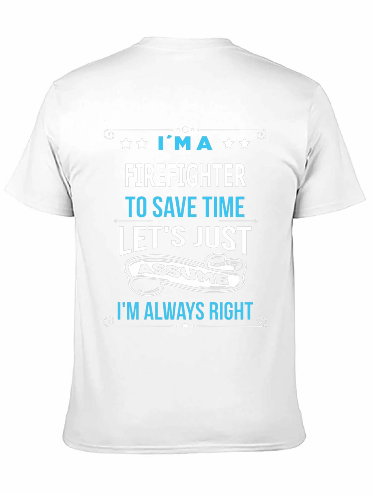 Firefighter Assume Im Always Right T-Shirt
