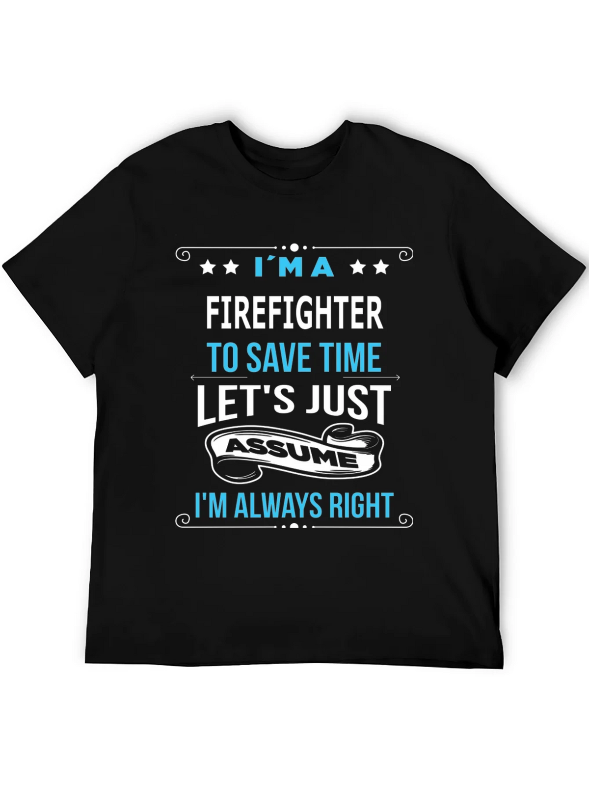 Firefighter Assume Im Always Right T-Shirt