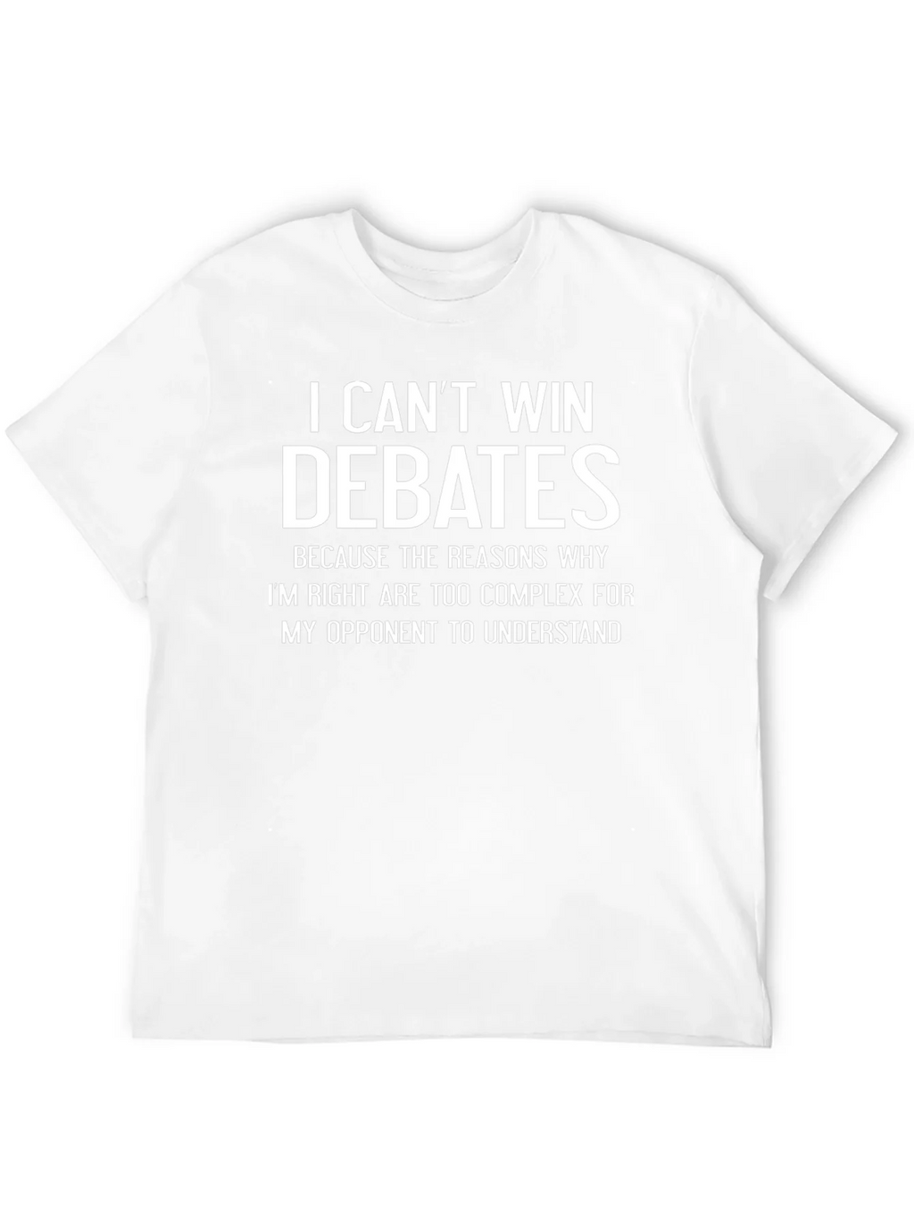 I Cant Win Debates Funny Sarcastic T-Shirt