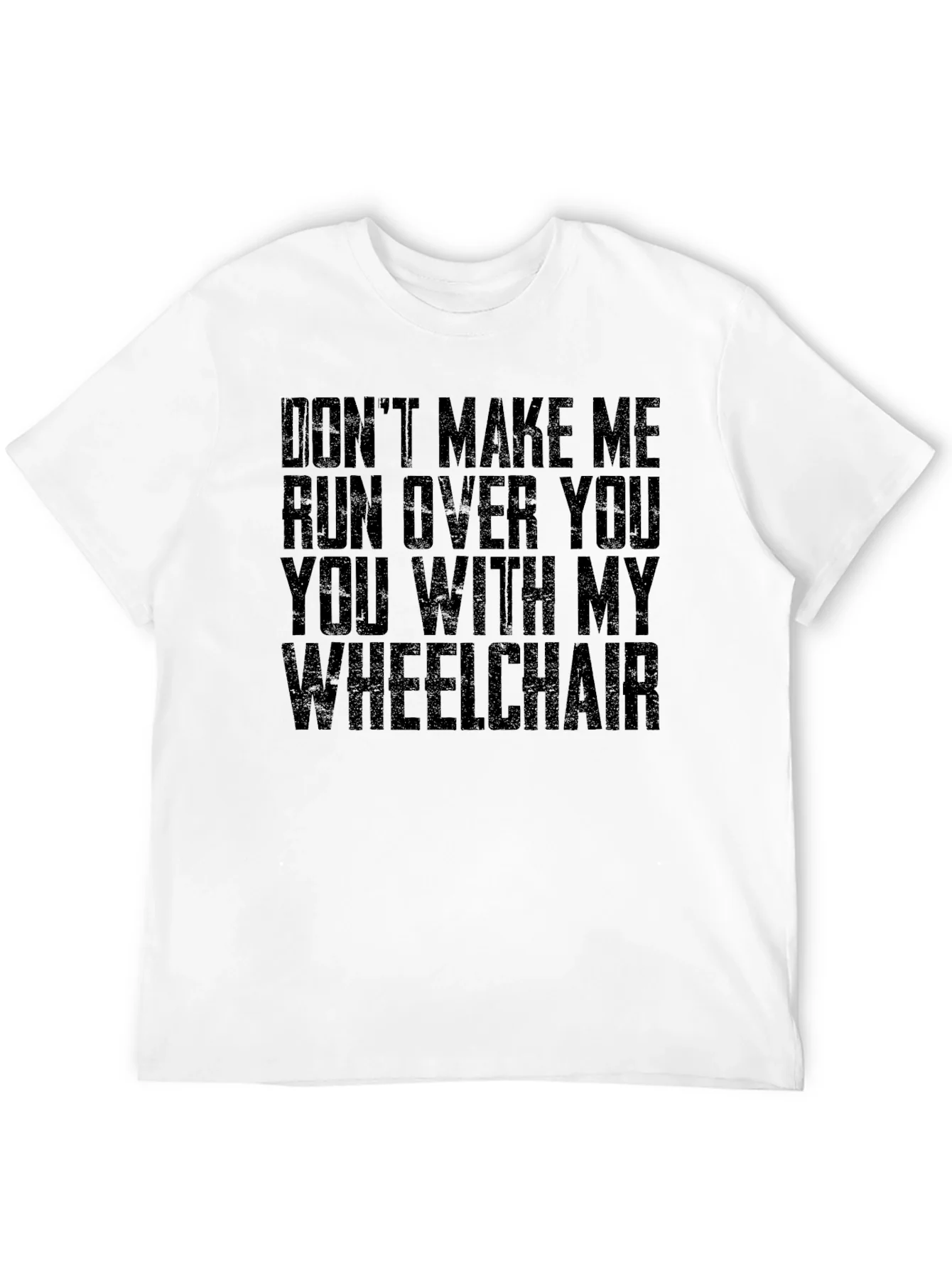 Wheelchair Humor T-Shirt - Dont Make Me!