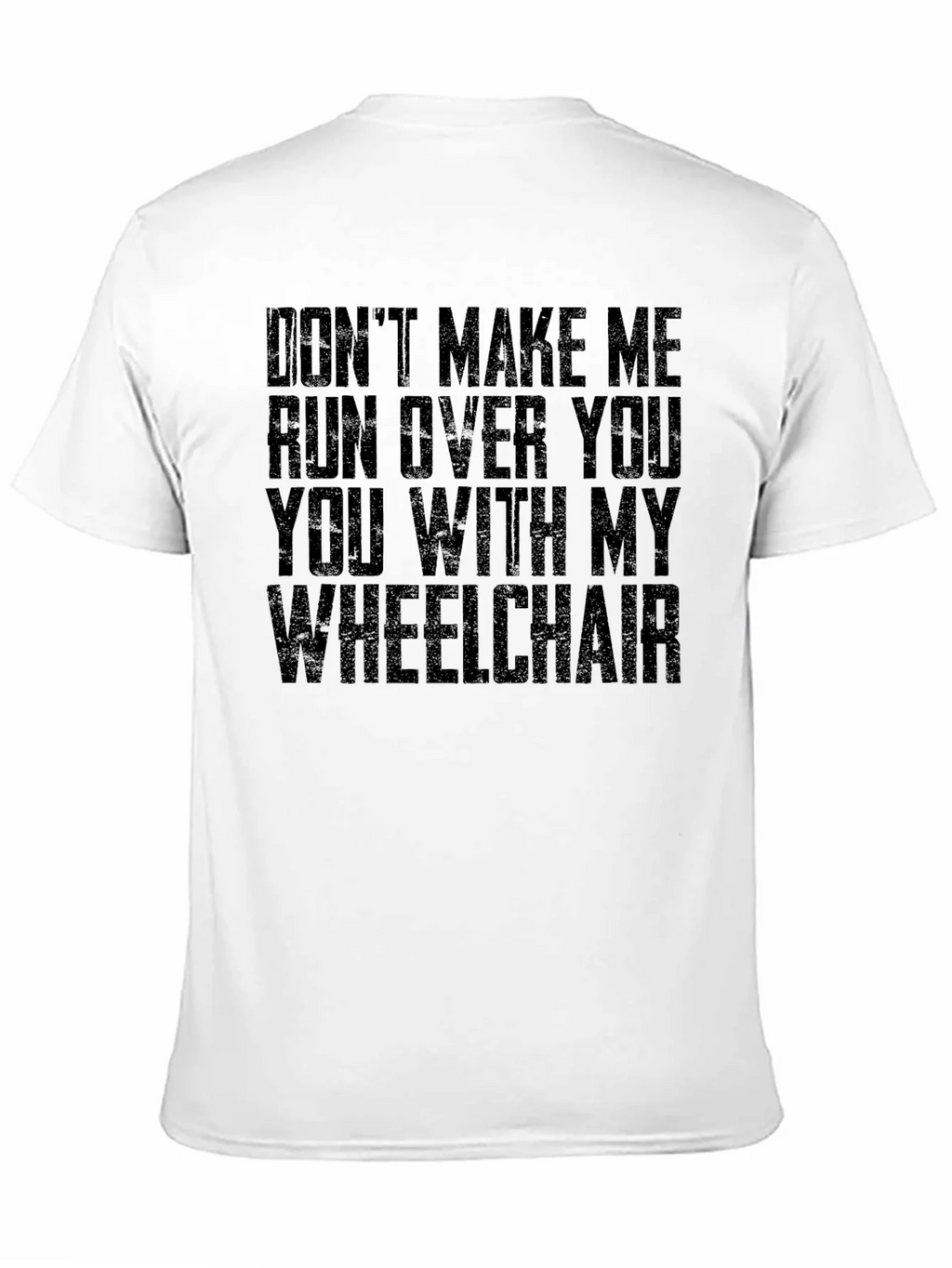 Wheelchair Humor T-Shirt - Dont Make Me!